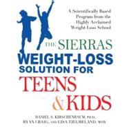 The Sierras Weight-Loss Solution for Teens and Kids A Scientifically Based Program from the Highly Acclaimed Weight-Loss School