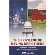 The Privilege of Having Been There My Eleven Years as an Illinois State Representative