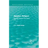 Egyptian Religion (Routledge Revivals): Egyptian Ideas of The Future Life