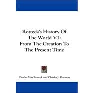 Rotteck's History of the World V1 : From the Creation to the Present Time