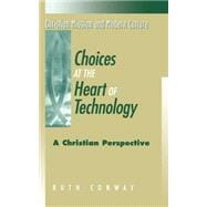 Choices at the Heart of Technology A Christian Perspective