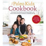 The Paleo Kids Cookbook Transition Your Family to Delicious Grain- and Gluten-free Food for a Lifetime of Healthy Eating