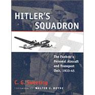 Hitler's Squadron: The Fuehrer's Personal Aircraft and Transportation Unit, 1933-45