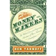 Moneymakers : The Wicked Lives and Surprising Adventures of Three Notorious Counterfeiters