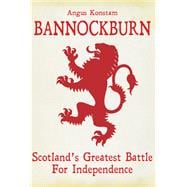Bannockburn Scotland's Greatest Battle for Independence