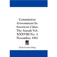 Commission Government in American Cities : The Annals Vol. XXXVIII No. 3 November 1911