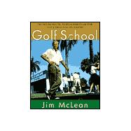 Golf School : The Tuition-Free, Tee-to-Green Curriculum from Golf's Finest High-End Academy