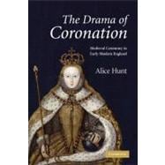 The Drama of Coronation: Medieval Ceremony in Early Modern England