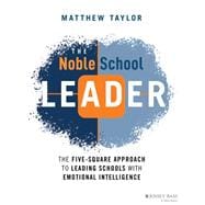 The Noble School Leader The Five-Square Approach to Leading Schools with Emotional Intelligence