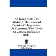 An Inquiry into the Merits of the Reformed Doctrine of Imputation, As Contrasted With Those of Catholic Imputation