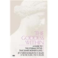 Goddess Within A Guide to the Eternal Myths that Shape Women's Lives