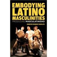 Embodying Latino Masculinities Producing Masculatinidad