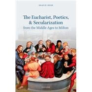 The Eucharist, Poetics, and Secularization from the Middle Ages to Milton