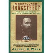 General James Longstreet The Confederacy's Most Controversial Soldier