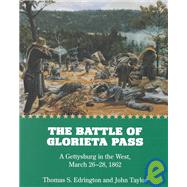 The Battle of Glorieta Pass: A Gettysburg in the West, March 26-28-1862