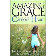 Amazing Grace for the Catholic Heart: 101 Stories of Faith, Hope, Inspiration & Humor