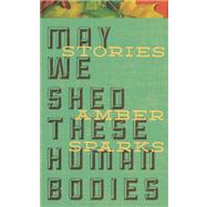 May We Shed These Human Bodies