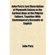 John Pory's Lost Description of Plymouth Colony in the Earliest Days of the Pilgrim Fathers, Together With Contemporary Accounts of English Colonization Elsewhere in New England and in the Bermudas