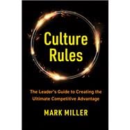 Culture Rules The Leader's Guide to Creating the Ultimate Competitive Advantage