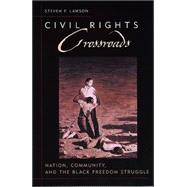 Civil Rights Crossroads : Nation, Community, and the Black Freedom Struggle