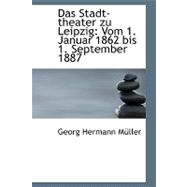 Das Stadt-theater Zu Leipzig: Vom 1. Januar 1862 Bis 1. September 1887