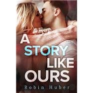 A Story Like Ours A breathtaking romance about first love and second chances