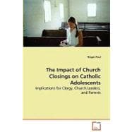 The Impact of Church Closings on Catholic Adolescents - Implications for Clergy, Church Leaders, and Parents