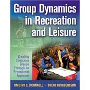 Group Dynamics in Recreation and Leisure : Creating Conscious Groups Through and Experiential Approach