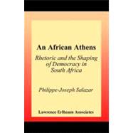 An African Athens : Rhetoric and the Shaping of Democracy in South Africa