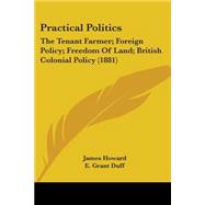 Practical Politics : The Tenant Farmer; Foreign Policy; Freedom of Land; British Colonial Policy (1881)