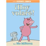 ¡Hoy volaré! (An Elephant and Piggie Book, Spanish Edition)