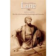 Edward William Lane The Life of the Pioneering Egyptologist and Orientalist