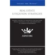 Real Estate Litigation Strategies : Leading Lawyers on Navigating the Discovery Process, Building a Case, and Responding to Current Developments (Inside the Minds)