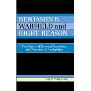 Benjamin B. Warfield and Right Reason The Clarity of General Revelation and Function of Apologetics