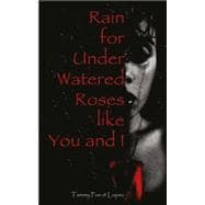 Rain for Under Watered Roses Like You and I