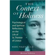 The Context of Holiness: Psychological and Spiritual Reflections on the Life of St. Therese of Lisieux (Revised)