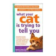 What Your Cat Is Trying to Tell You : A Head-to-Tail Guide to Your Cat's Symptoms and Their Solutions