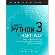 Learn Python 3 the Hard Way A Very Simple Introduction to the Terrifyingly Beautiful World of Computers and Code