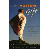 Making Autism a Gift Inspiring Children to Believe in Themselves and Lead Happy, Fulfilling Lives