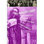Stardust Lost : The Triumph, Tragedy, and Meshugas of the Yiddish Theater in America