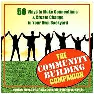 The Community Building Companion: 50 Ways to Make Connections and Create Change in Your Own Backyard