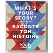 What's Your Story? / Raconte ton histoire A Canada 2017 Yearbook / L'album souvenir Canada 2017