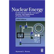 Nuclear Energy : An Introduction to the Concepts, Systems, and Applications of Nuclear Processes