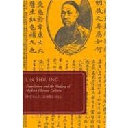 Lin Shu, Inc. Translation and the Making of Modern Chinese Culture