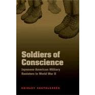 Soldiers of Conscience : Japanese American Military Resisters in World War II
