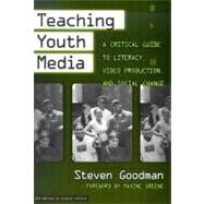 Teaching Youth Media: A Critical Guide to Literacy, Video Production, & Social Change