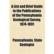 A List and Brief Guide to the Publications of the Pennsylvania Geological Survey, 1874-1891