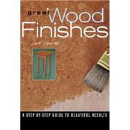 Great Wood Finishes : A Step-by-Step Guide to Beautiful Results