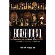 Boozehound On the Trail of the Rare, the Obscure, and the Overrated in Spirits [A Travel and Cocktail Recipe Book]