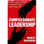 Compassionate Leadership How to create and maintain engaged, committed and high-performing teams